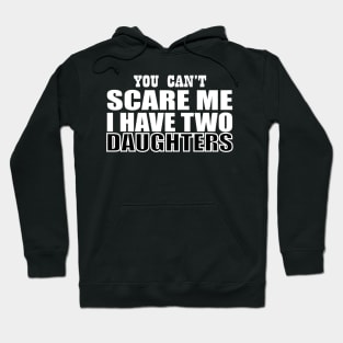 you can't scare me i have two daughters Hoodie